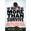 We Want to Do More Than Survive: Abolitionist Teaching and the Pursuit of Educational Freedom - Hardcover