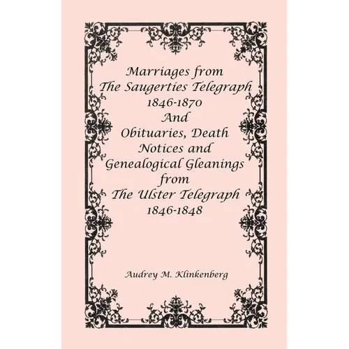 Marriages from The Saugerties Telegraph 1846-1870 and Obituaries, Death Notices and Genealogical Gleanings from The Ulster Telegraph 1846-1848 - Paperback