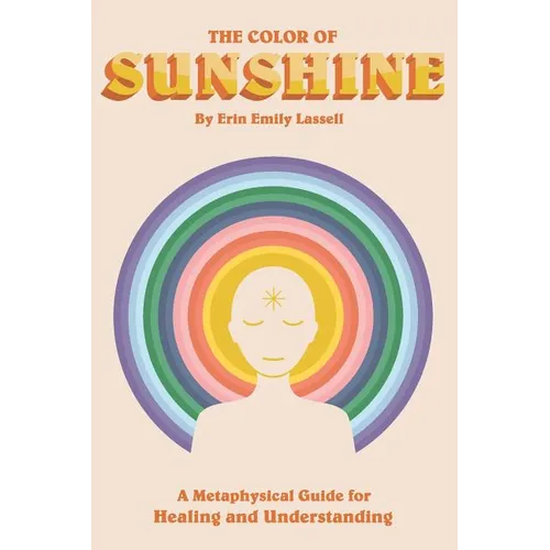 The Color of Sunshine: A Metaphysical Guide for Healing and Understanding - Paperback