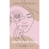 Good For You: 114 Mindful Practices Every Woman Can Adopt For A More Harmonious Life - Hardcover