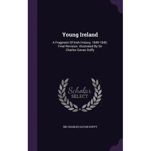 Young Ireland: A Fragment Of Irish History, 1840-1845. Final Revision. Illustrated By Sir Charles Gavan Duffy - Hardcover