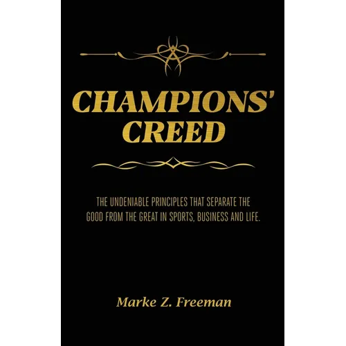 CHAMPIONS' Creed: The Undeniable Principles That Separate the Good From the Great in Sports, Business and Life. - Paperback