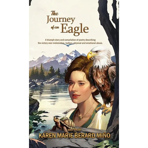 The Journey of an Eagle: A triumph story and compilation of poetry describing the victory over molestation, battery, physical and emotional abuse. - Hardcover