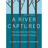A River Captured: The Columbia River Treaty and Catastrophic Change - Revised and Updated - Paperback