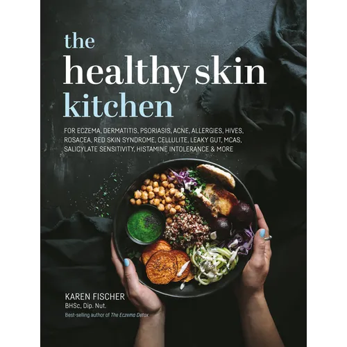 Healthy Skin Kitchen: For Eczema, Dermatitis, Psoriasis, Acne, Allergies, Hives, Rosacea, Red Skin Syndrome, Cellulite, Leaky Gut, McAs, Salicylate Se - Hardcover