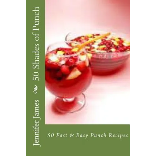 50 Shades of Punch: 50 Fast & Easy Punch Recipes - Paperback