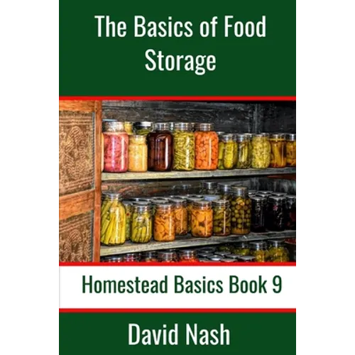 The Basics of Food Storage: How to Build an Emergency Food Storage Supply as well as Tips to Store, Dry, Package, and Freeze Your Own Foods - Paperback