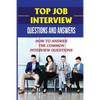 Top Job Interview Questions And Answers: How To Answer The Common Interview Questions: How To Deal With Job Interview - Paperback