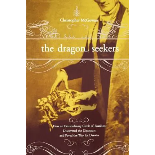 The Dragon Seekers: How an Extraordinary Cicle of Fossilists Discovered the Dinosaurs and Paved the Way for Darwin - Paperback