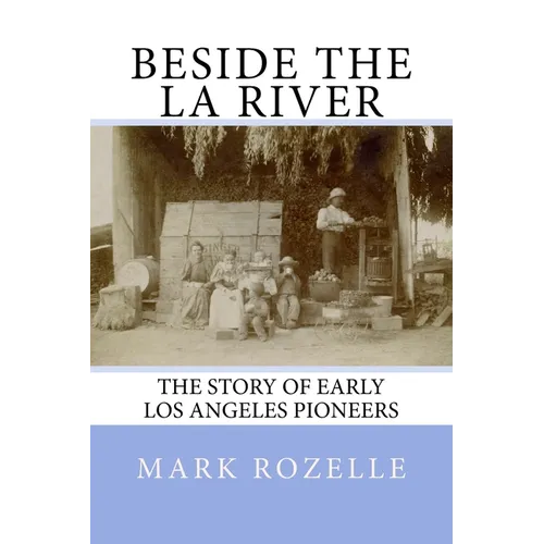 Beside the LA River: The Story of Early Los Angeles Pioneers - Paperback
