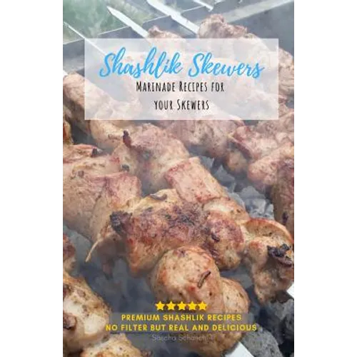 Shashlik Skewers: Shashlik Recipes for your perfect barbecue - Paperback