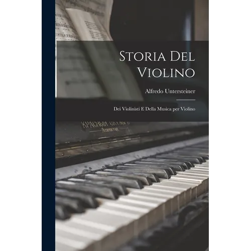 Storia del Violino: Dei Violinisti e Della Musica per Violino - Paperback