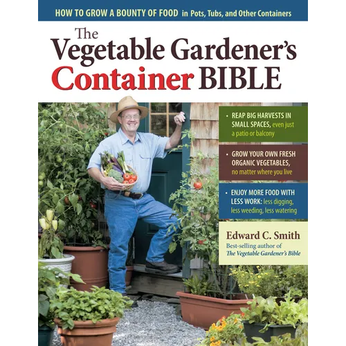 The Vegetable Gardener's Container Bible: How to Grow a Bounty of Food in Pots, Tubs, and Other Containers - Paperback