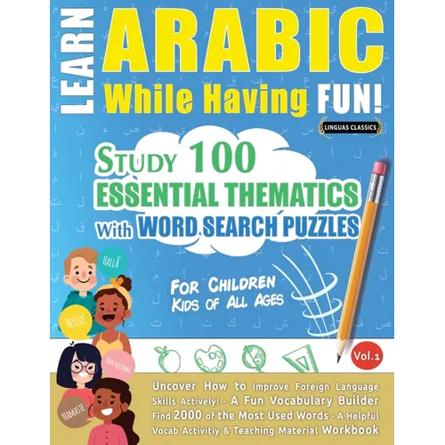 Learn Arabic While Having Fun! - For Children: KIDS OF ALL AGES - STUDY 100 ESSENTIAL THEMATICS WITH WORD SEARCH PUZZLES - VOL.1 - Uncover How to Impr - Paperback