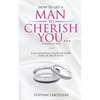 How To Get A Man To Cherish You...If You're His Wife: A no-nonsense guide for every wife or bride-to-be. - Paperback