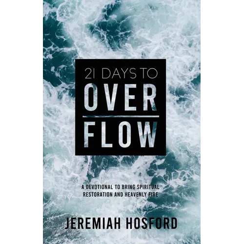 21 Days to Overflow: A Devotional to Bring Spiritual Restoration and Heavenly Fire - Paperback