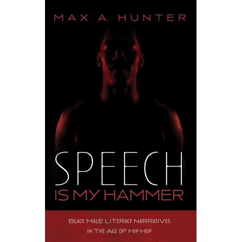 Speech Is My Hammer: Black Male Literacy Narratives in the Age of Hip-Hop - Hardcover