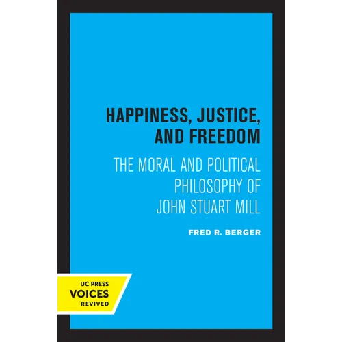 Happiness, Justice, and Freedom: The Moral and Political Philosophy of John Stuart Mill - Paperback