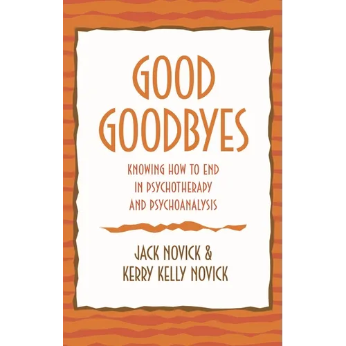 Good Goodbyes: Knowing How to End in Psychotherapy and Psychoanalysis - Hardcover