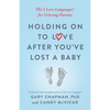 Holding on to Love After You've Lost a Baby: The 5 Love Languages(r) for Grieving Parents - Paperback