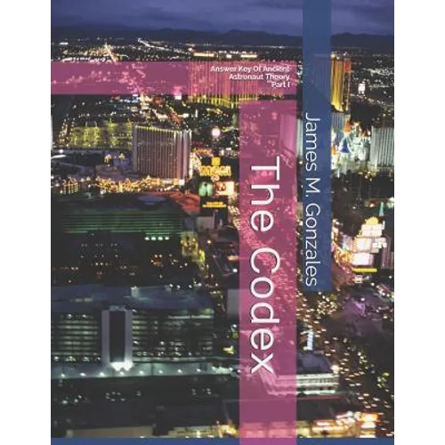 The Codex: Answer Key Of Ancient Astronaut Theory Part I - Paperback