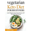 Vegetarian Keto Diet for Beginners: Lose Weight, Boost Brain Power, and Increase Your Energy - Paperback