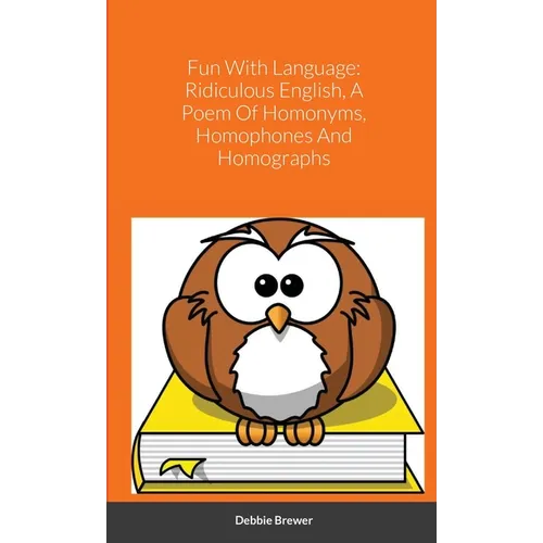 Fun With Language: Ridiculous English, A Poem Of Homonyms, Homophones And Homographs - Paperback