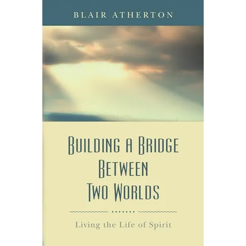 Building a Bridge Between Two Worlds: Living the Life of Spirit - Paperback