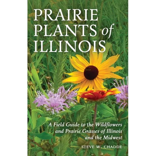Prairie Plants of Illinois: A Field Guide to the Wildflowers and Prairie Grasses of Illinois and the Midwest - Paperback