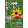Prairie Plants of Illinois: A Field Guide to the Wildflowers and Prairie Grasses of Illinois and the Midwest - Paperback