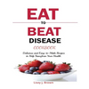 Eat to Beat Disease Cookbook: Discover an Opportunity to Take Charge of Your Lives using Food to Transform Your Health. - Paperback