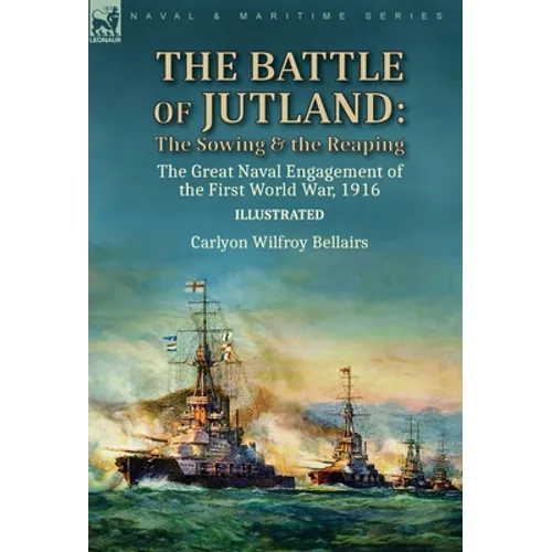 The Battle of Jutland: the Sowing & the Reaping--The Great Naval Engagement of the First World War,1916 - Hardcover