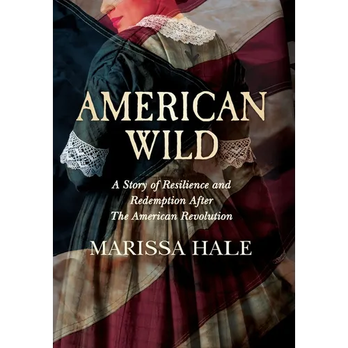 American Wild: A Story of Resilience and Redemption after the American Revolution - Hardcover