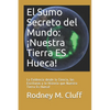El Sumo Secreto del Mundo: ¡Nuestra Tierra ES Hueca!: La Evidencia desde la Ciencia, las Escrituras y la Historia que Nuestra Tierra Es Hueca! - Paperback