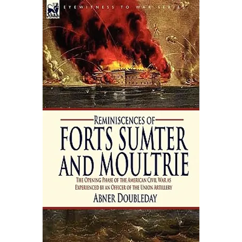 Reminiscences of Forts Sumter and Moultrie: the Opening Phase of the American Civil War as Experienced by an Officer of the Union Artillery - Hardcover