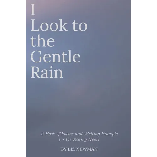 I Look to the Gentle Rain: A Book of Poems and Writing Prompts for the Aching Heart - Paperback