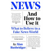 News and How to Use It: What to Believe in a Fake News World - Paperback
