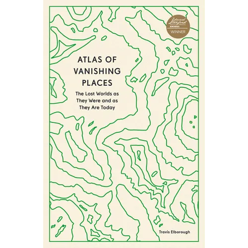 Atlas of Vanishing Places: The Lost Worlds as They Were and as They Are Today - Paperback