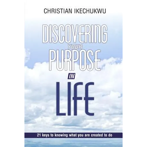 Discovering Your Purpose In Life: 21 Keys to knowing what you were created to do - Paperback