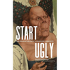 Start Ugly: The Unexpected Path to Everyday Creativity - Paperback