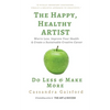 The Happy, Healthy Artist: Worry Less, Improve Your Health & Create a Sustainable Creative Career - Paperback