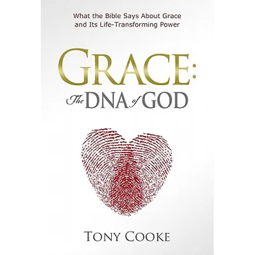 Grace: The DNA of God: What the Bible Says About Grace and Its Life-Transforming Power - Hardcover