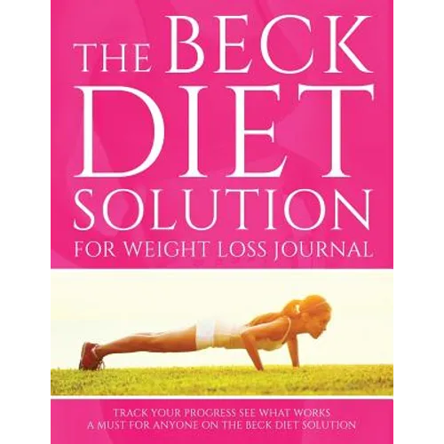 The Beck Diet Solution for Weight Loss Journal: Track Your Progress See What Works: A Must for Anyone on the Beck Diet Solution - Paperback
