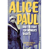 Alice Paul and the Fight for Women's Rights: From the Vote to the Equal Rights Amendment - Hardcover