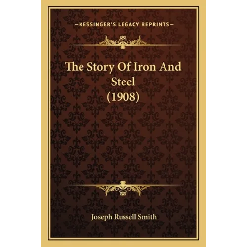 The Story Of Iron And Steel (1908) - Paperback