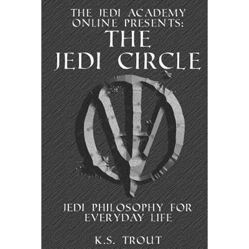 The Jedi Circle: Jedi Philosophy for Everyday Life - Paperback