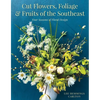 Cut Flowers, Foliage and Fruits of the Southeast: Four Seasons of Floral Design - Hardcover