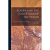 Alaska and the Gold Fields of the Yukon [microform]: Great Northern Railway: the Klondike Cook Inlet [an]d Other Mining Regions - Paperback