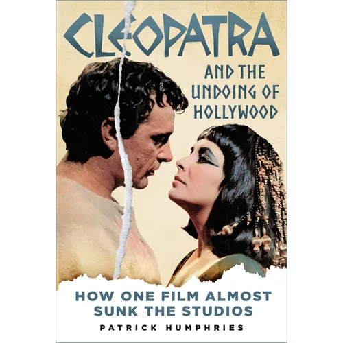 Cleopatra and the Undoing of Hollywood: How One Film Almost Sunk the Studios - Hardcover