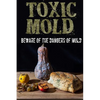 Toxic Mold: Beware Of The Dangers Of Mold - Paperback